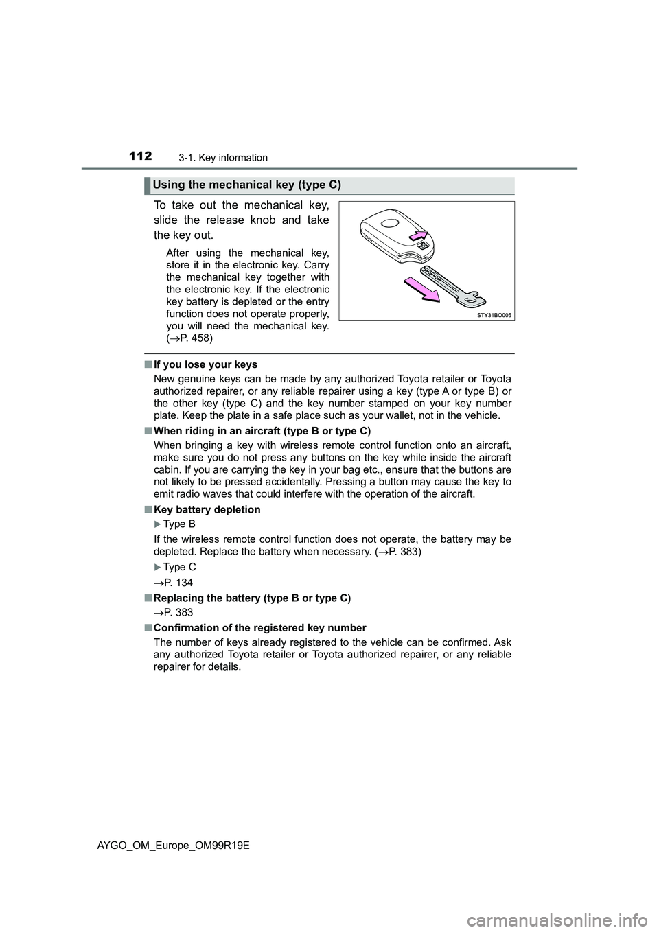 TOYOTA AYGO 2019 Owners Manual (in English) 1123-1. Key information
AYGO_OM_Europe_OM99R19E
To take out the mechanical key,
slide the release knob and take
the key out.
After using the mechanical key,
store it in the electronic key. Carry
t TOYOTA AYGO 2019 Owners Manual (in English) 1123-1. Key information
AYGO_OM_Europe_OM99R19E
To take out the mechanical key,
slide the release knob and take
the key out.
After using the mechanical key,
store it in the electronic key. Carry
t