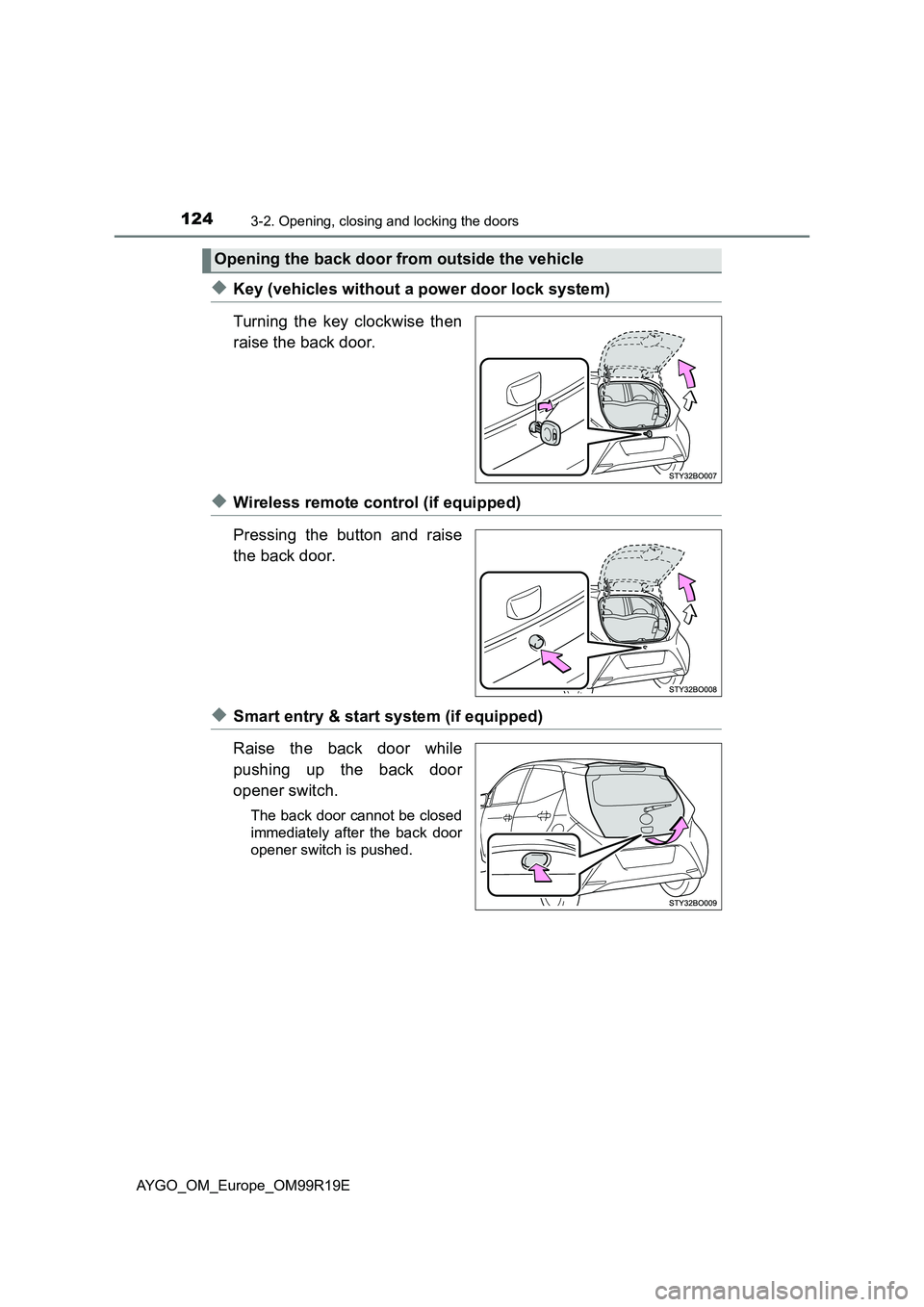 TOYOTA AYGO 2019 Owners Manual (in English) 1243-2. Opening, closing and locking the doors
AYGO_OM_Europe_OM99R19E
◆Key (vehicles without a power door lock system)
Turning the key clockwise then
raise the back door.
◆Wireless remote contr TOYOTA AYGO 2019 Owners Manual (in English) 1243-2. Opening, closing and locking the doors
AYGO_OM_Europe_OM99R19E
◆Key (vehicles without a power door lock system)
Turning the key clockwise then
raise the back door.
◆Wireless remote contr
