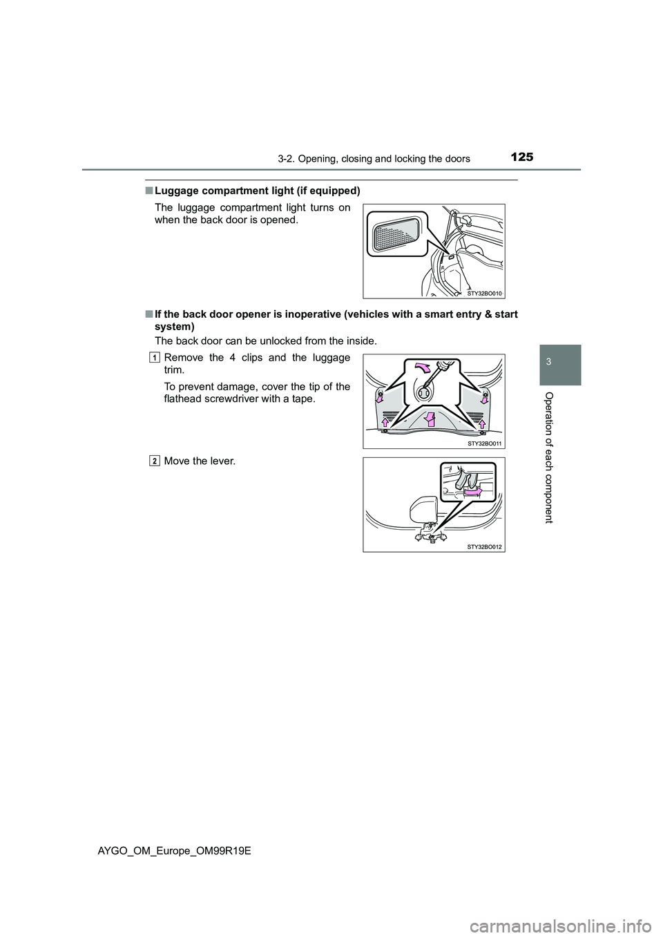 TOYOTA AYGO 2019 Owners Manual (in English) 1253-2. Opening, closing and locking the doors
3
Operation of each component
AYGO_OM_Europe_OM99R19E
■Luggage compartment light (if equipped)
■ If the back door opener is inoperative (vehicles wi TOYOTA AYGO 2019 Owners Manual (in English) 1253-2. Opening, closing and locking the doors
3
Operation of each component
AYGO_OM_Europe_OM99R19E
■Luggage compartment light (if equipped)
■ If the back door opener is inoperative (vehicles wi