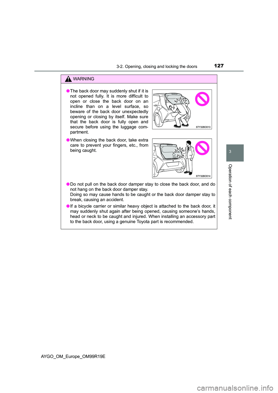 TOYOTA AYGO 2019 Owners Manual (in English) 1273-2. Opening, closing and locking the doors
3
Operation of each component
AYGO_OM_Europe_OM99R19E
WARNING
●Do not pull on the back door damper stay to close the back door, and do
not hang on the TOYOTA AYGO 2019 Owners Manual (in English) 1273-2. Opening, closing and locking the doors
3
Operation of each component
AYGO_OM_Europe_OM99R19E
WARNING
●Do not pull on the back door damper stay to close the back door, and do
not hang on the