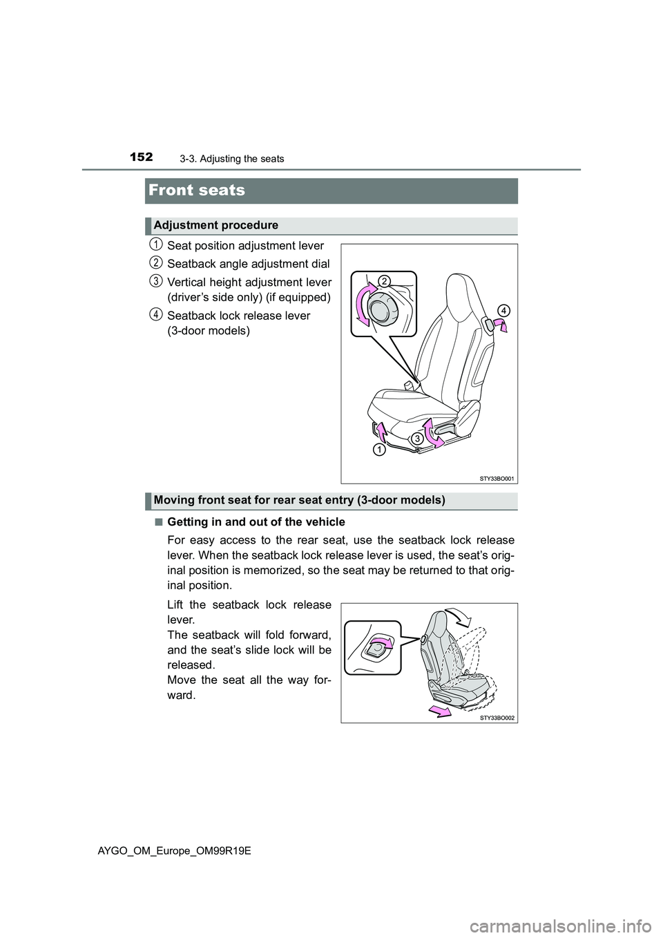 TOYOTA AYGO 2019 Owners Manual (in English) 1523-3. Adjusting the seats
AYGO_OM_Europe_OM99R19E
Front seats
Seat position adjustment lever
Seatback angle adjustment dial
Vertical height adjustment lever
(driver’s side only) (if equipped)
TOYOTA AYGO 2019 Owners Manual (in English) 1523-3. Adjusting the seats
AYGO_OM_Europe_OM99R19E
Front seats
Seat position adjustment lever
Seatback angle adjustment dial
Vertical height adjustment lever
(driver’s side only) (if equipped)