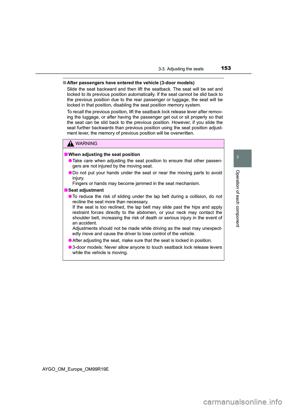 TOYOTA AYGO 2019 Owners Manual (in English) 1533-3. Adjusting the seats
3
Operation of each component
AYGO_OM_Europe_OM99R19E
■After passengers have entered the vehicle (3-door models)
Slide the seat backward and then lift the seatback. The TOYOTA AYGO 2019 Owners Manual (in English) 1533-3. Adjusting the seats
3
Operation of each component
AYGO_OM_Europe_OM99R19E
■After passengers have entered the vehicle (3-door models)
Slide the seat backward and then lift the seatback. The
