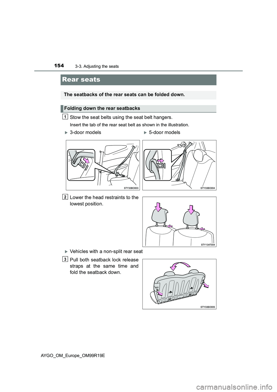 TOYOTA AYGO 2019 Owners Manual (in English) 1543-3. Adjusting the seats
AYGO_OM_Europe_OM99R19E
Rear seats
Stow the seat belts using the seat belt hangers.
Insert the tab of the rear seat belt as shown in the illustration.
Lower the head restra TOYOTA AYGO 2019 Owners Manual (in English) 1543-3. Adjusting the seats
AYGO_OM_Europe_OM99R19E
Rear seats
Stow the seat belts using the seat belt hangers.
Insert the tab of the rear seat belt as shown in the illustration.
Lower the head restra