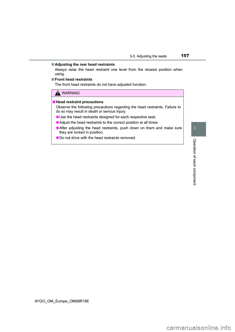 TOYOTA AYGO 2019 Owners Manual (in English) 1573-3. Adjusting the seats
3
Operation of each component
AYGO_OM_Europe_OM99R19E
■ Adjusting the rear head restraints
Always raise the head restraint one level from the stowed position when
usin TOYOTA AYGO 2019 Owners Manual (in English) 1573-3. Adjusting the seats
3
Operation of each component
AYGO_OM_Europe_OM99R19E
■ Adjusting the rear head restraints
Always raise the head restraint one level from the stowed position when
usin