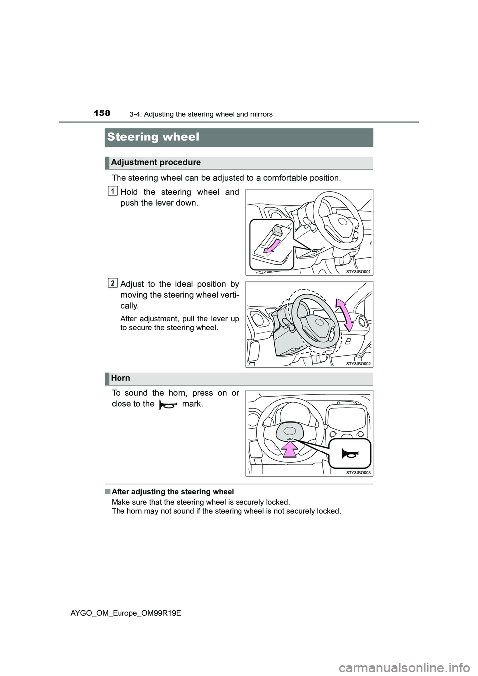 TOYOTA AYGO 2019 Owners Manual (in English) 1583-4. Adjusting the steering wheel and mirrors
AYGO_OM_Europe_OM99R19E
Steering wheel
The steering wheel can be adjusted to a comfortable position.
Hold the steering wheel and
push the lever down. TOYOTA AYGO 2019 Owners Manual (in English) 1583-4. Adjusting the steering wheel and mirrors
AYGO_OM_Europe_OM99R19E
Steering wheel
The steering wheel can be adjusted to a comfortable position.
Hold the steering wheel and
push the lever down.