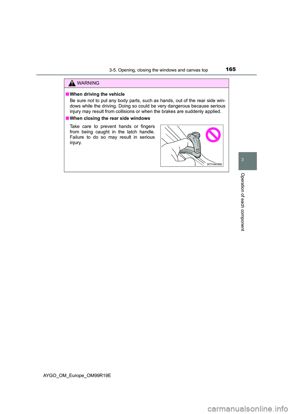 TOYOTA AYGO 2019 Owners Manual (in English) 1653-5. Opening, closing the windows and canvas top
3
Operation of each component
AYGO_OM_Europe_OM99R19E
WARNING
■When driving the vehicle
Be sure not to put any body parts, such as hands, out of TOYOTA AYGO 2019 Owners Manual (in English) 1653-5. Opening, closing the windows and canvas top
3
Operation of each component
AYGO_OM_Europe_OM99R19E
WARNING
■When driving the vehicle
Be sure not to put any body parts, such as hands, out of
