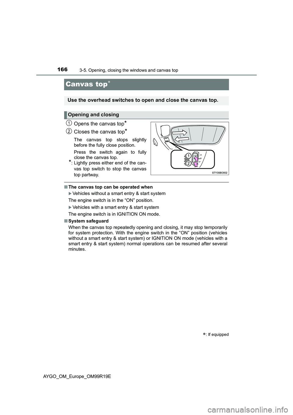 TOYOTA AYGO 2019 Owners Manual (in English) 1663-5. Opening, closing the windows and canvas top
AYGO_OM_Europe_OM99R19E
Canvas top
Opens the canvas top*
Closes the canvas top*
The canvas top stops slightly
before the fully close position. TOYOTA AYGO 2019 Owners Manual (in English) 1663-5. Opening, closing the windows and canvas top
AYGO_OM_Europe_OM99R19E
Canvas top
Opens the canvas top*
Closes the canvas top*
The canvas top stops slightly
before the fully close position.
