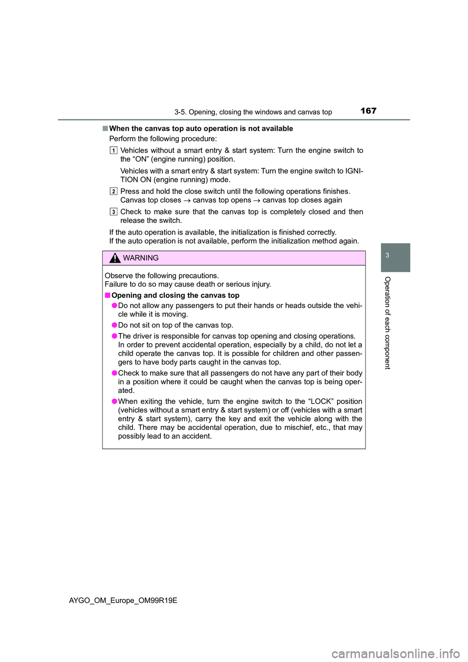 TOYOTA AYGO 2019 Owners Manual (in English) 1673-5. Opening, closing the windows and canvas top
3
Operation of each component
AYGO_OM_Europe_OM99R19E
■ When the canvas top auto operation is not available
Perform the following procedure:
Ve TOYOTA AYGO 2019 Owners Manual (in English) 1673-5. Opening, closing the windows and canvas top
3
Operation of each component
AYGO_OM_Europe_OM99R19E
■ When the canvas top auto operation is not available
Perform the following procedure:
Ve