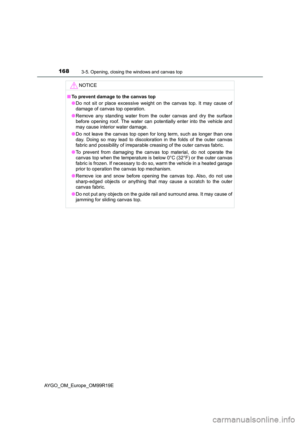 TOYOTA AYGO 2019 Owners Manual (in English) 1683-5. Opening, closing the windows and canvas top
AYGO_OM_Europe_OM99R19E
NOTICE
■To prevent damage to the canvas top
● Do not sit or place excessive weight on the canvas top. It may cause of
TOYOTA AYGO 2019 Owners Manual (in English) 1683-5. Opening, closing the windows and canvas top
AYGO_OM_Europe_OM99R19E
NOTICE
■To prevent damage to the canvas top
● Do not sit or place excessive weight on the canvas top. It may cause of