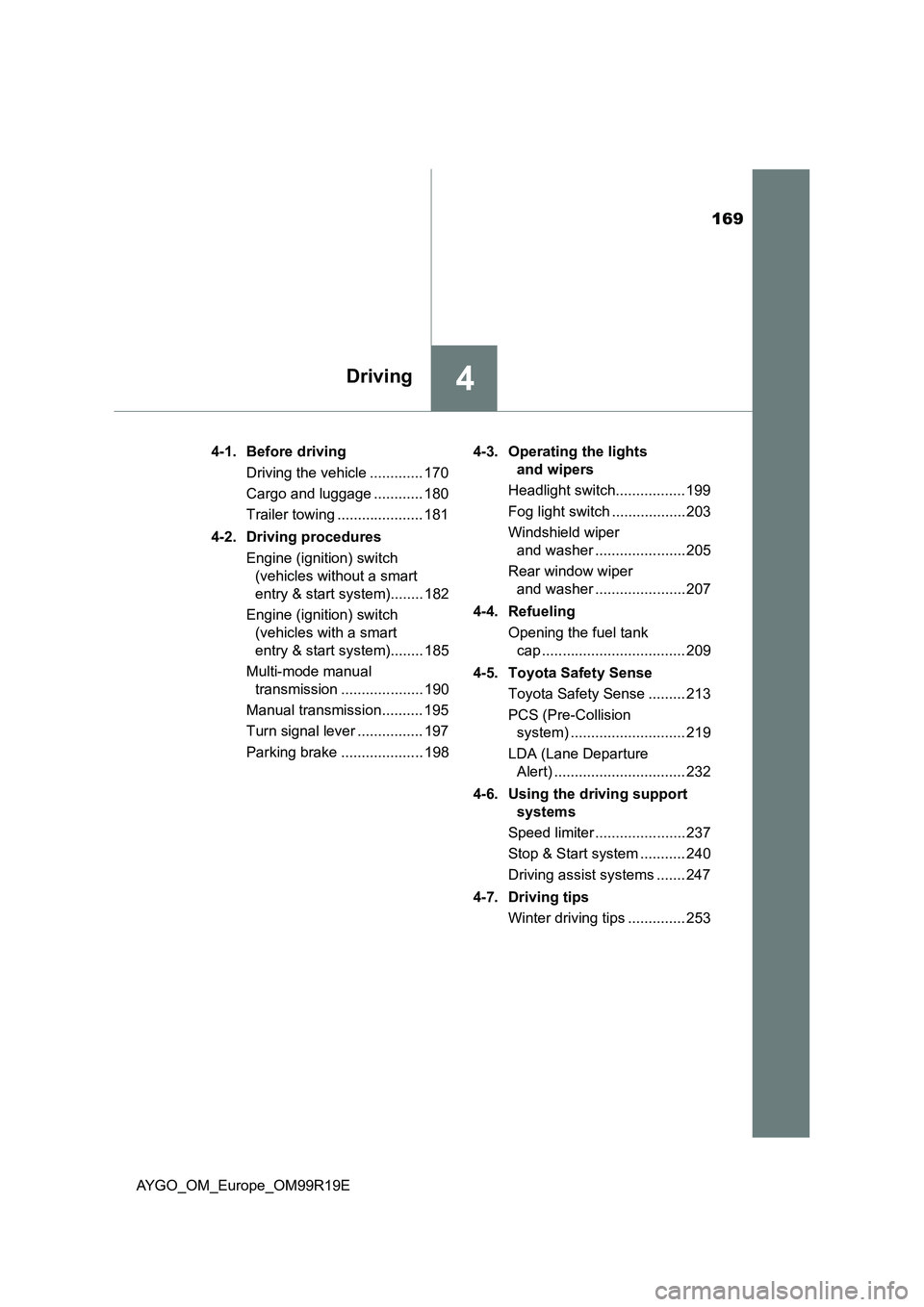 TOYOTA AYGO 2019 Owners Manual (in English) 169
4Driving
AYGO_OM_Europe_OM99R19E
4-1. Before driving
Driving the vehicle ............. 170
Cargo and luggage ............ 180
Trailer towing ..................... 181
4-2. Driving procedures TOYOTA AYGO 2019 Owners Manual (in English) 169
4Driving
AYGO_OM_Europe_OM99R19E
4-1. Before driving
Driving the vehicle ............. 170
Cargo and luggage ............ 180
Trailer towing ..................... 181
4-2. Driving procedures