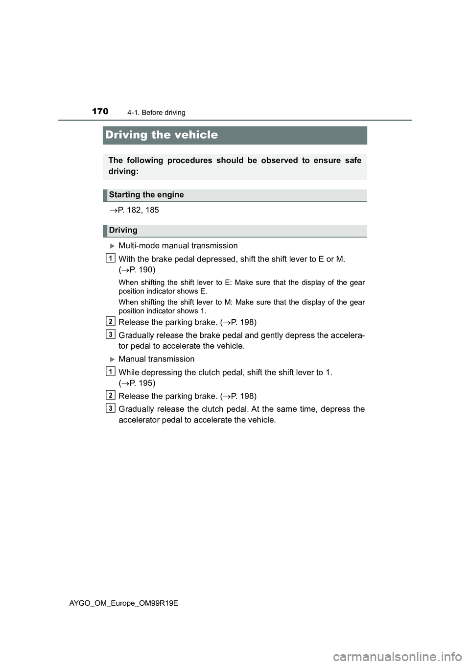 TOYOTA AYGO 2019 Owners Manual (in English) 1704-1. Before driving
AYGO_OM_Europe_OM99R19E
Driving the vehicle
P. 182, 185
Multi-mode manual transmission
With the brake pedal depressed, shift the shift lever to E or M.
( P. 190)
Whe TOYOTA AYGO 2019 Owners Manual (in English) 1704-1. Before driving
AYGO_OM_Europe_OM99R19E
Driving the vehicle
P. 182, 185
Multi-mode manual transmission
With the brake pedal depressed, shift the shift lever to E or M.
( P. 190)
Whe