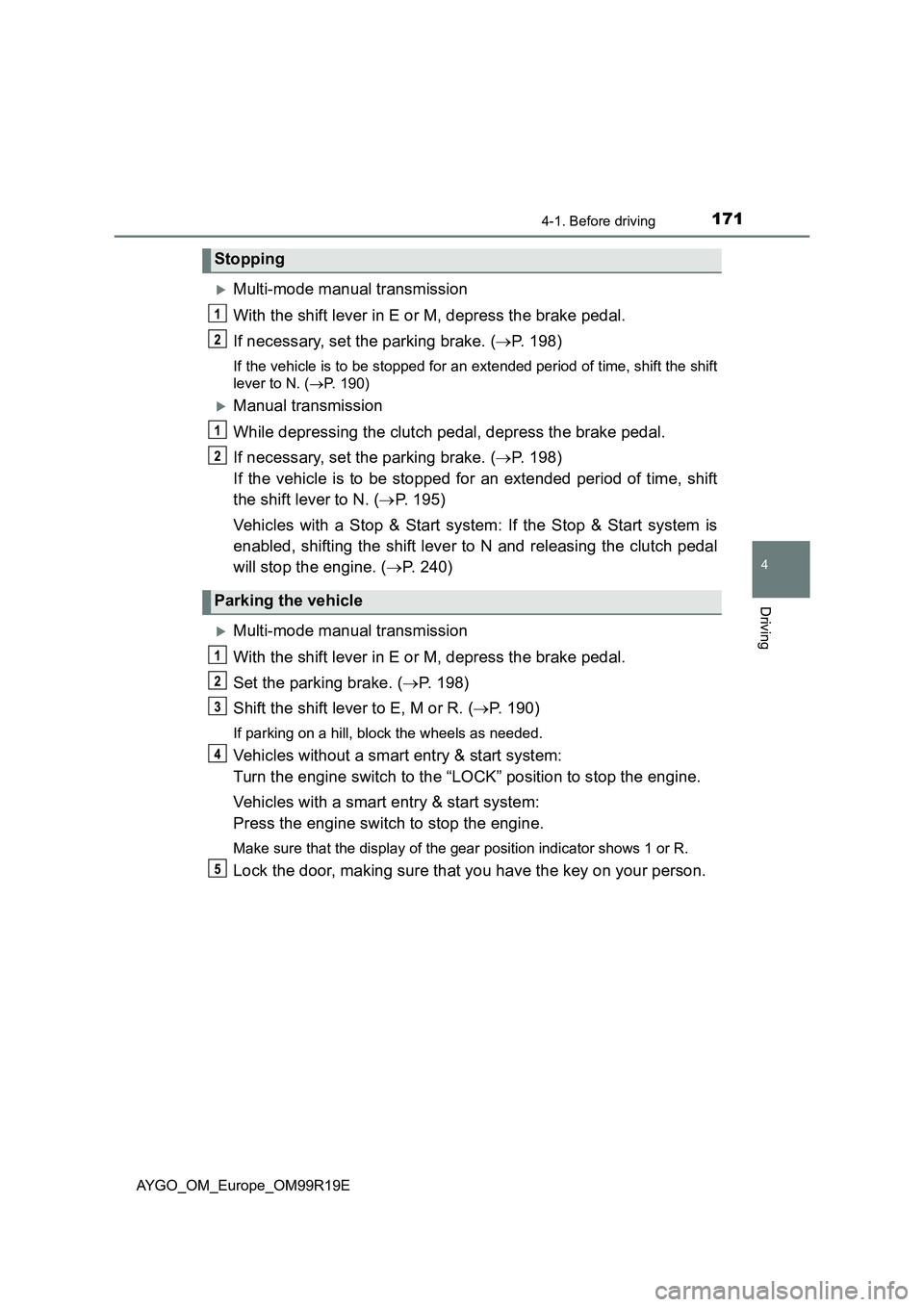 TOYOTA AYGO 2019 Owners Manual (in English) 1714-1. Before driving
4
Driving
AYGO_OM_Europe_OM99R19E
Multi-mode manual transmission
With the shift lever in E or M, depress the brake pedal.
If necessary, set the parking brake. ( P. 198)
TOYOTA AYGO 2019 Owners Manual (in English) 1714-1. Before driving
4
Driving
AYGO_OM_Europe_OM99R19E
Multi-mode manual transmission
With the shift lever in E or M, depress the brake pedal.
If necessary, set the parking brake. ( P. 198)