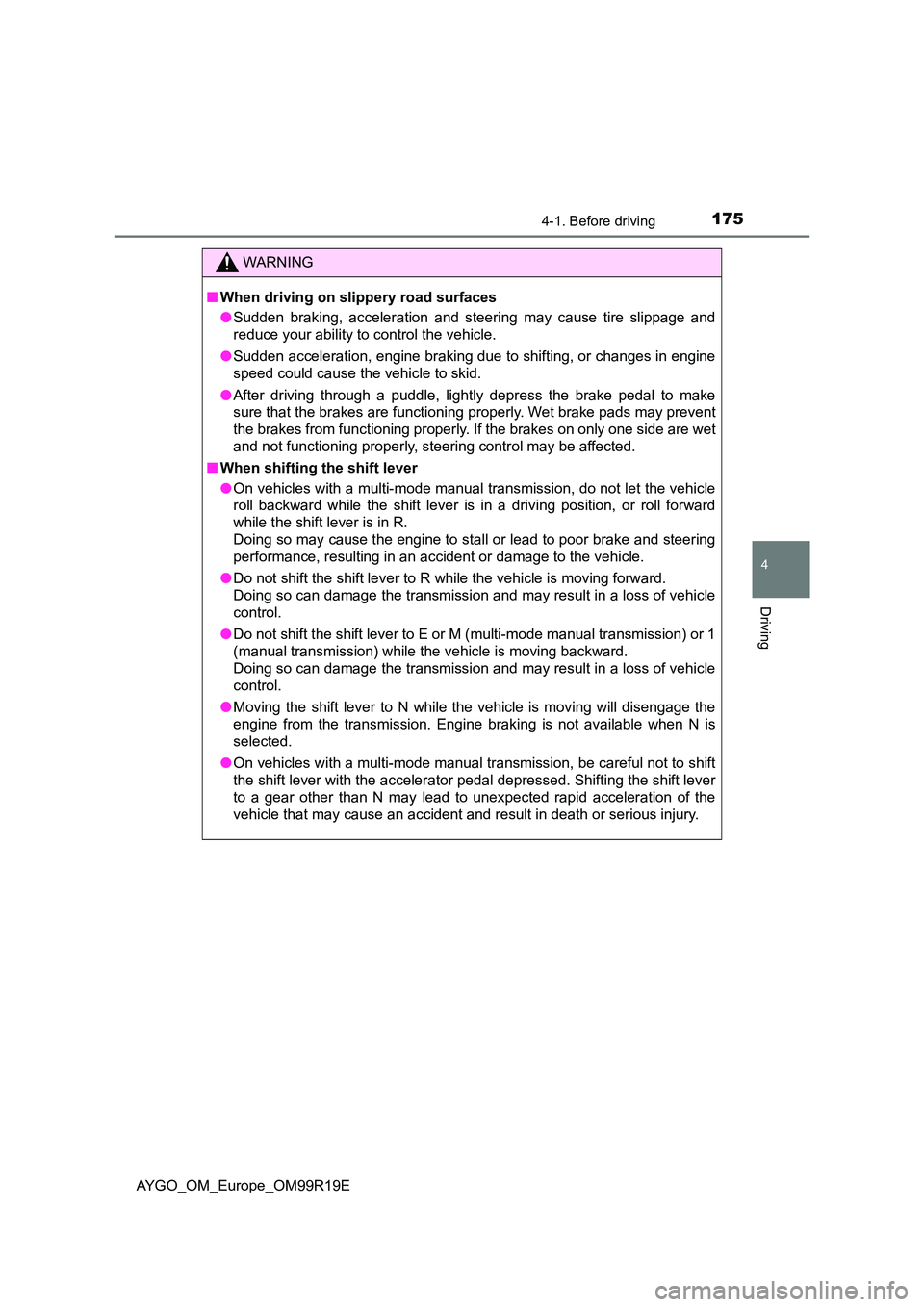 TOYOTA AYGO 2019 Owners Manual (in English) 1754-1. Before driving
4
Driving
AYGO_OM_Europe_OM99R19E
WARNING
■When driving on slippery road surfaces
●Sudden braking, acceleration and steering may cause tire slippage and
reduce your ability TOYOTA AYGO 2019 Owners Manual (in English) 1754-1. Before driving
4
Driving
AYGO_OM_Europe_OM99R19E
WARNING
■When driving on slippery road surfaces
●Sudden braking, acceleration and steering may cause tire slippage and
reduce your ability