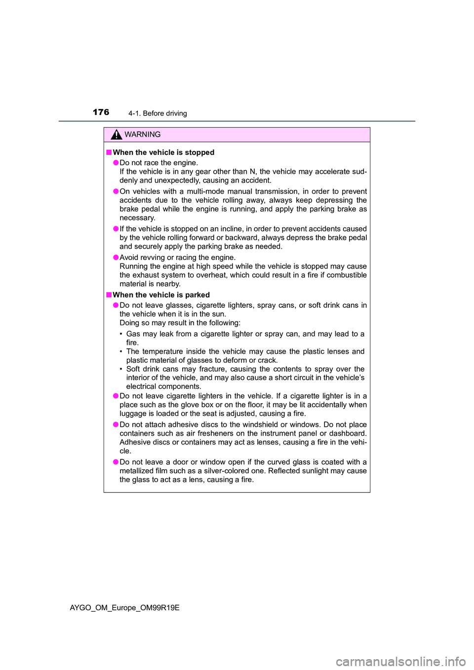 TOYOTA AYGO 2019  Owners Manual (in English) 1764-1. Before driving
AYGO_OM_Europe_OM99R19E
WARNING
■When the vehicle is stopped 
● Do not race the engine. 
If the vehicle is in any gear other than N, the vehicle may accelerate sud- 
denly a