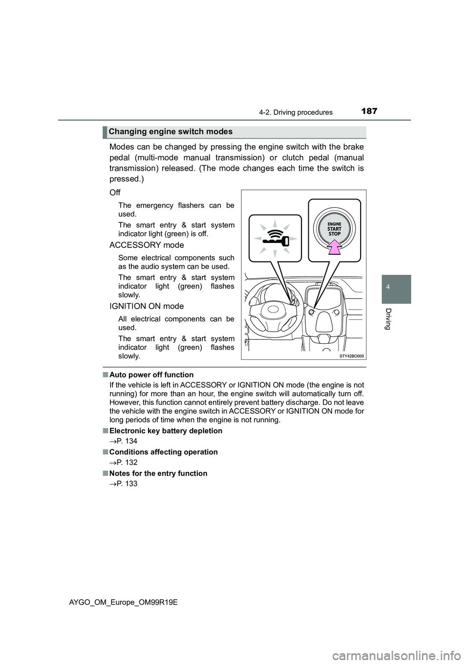 TOYOTA AYGO 2019 Owners Manual (in English) 1874-2. Driving procedures
4
Driving
AYGO_OM_Europe_OM99R19E
Modes can be changed by pressing the engine switch with the brake
pedal (multi-mode manual transmission) or clutch pedal (manual
transmis TOYOTA AYGO 2019 Owners Manual (in English) 1874-2. Driving procedures
4
Driving
AYGO_OM_Europe_OM99R19E
Modes can be changed by pressing the engine switch with the brake
pedal (multi-mode manual transmission) or clutch pedal (manual
transmis