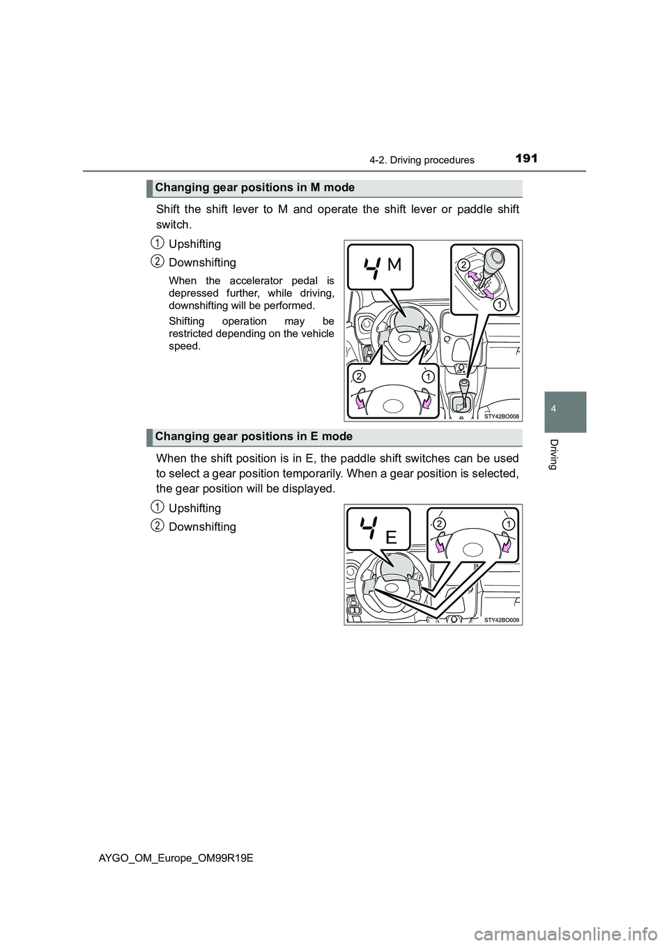 TOYOTA AYGO 2019 Owners Manual (in English) 1914-2. Driving procedures
4
Driving
AYGO_OM_Europe_OM99R19E
Shift the shift lever to M and operate the shift lever or paddle shift
switch.
Upshifting
Downshifting
When the accelerator pedal is
de TOYOTA AYGO 2019 Owners Manual (in English) 1914-2. Driving procedures
4
Driving
AYGO_OM_Europe_OM99R19E
Shift the shift lever to M and operate the shift lever or paddle shift
switch.
Upshifting
Downshifting
When the accelerator pedal is
de