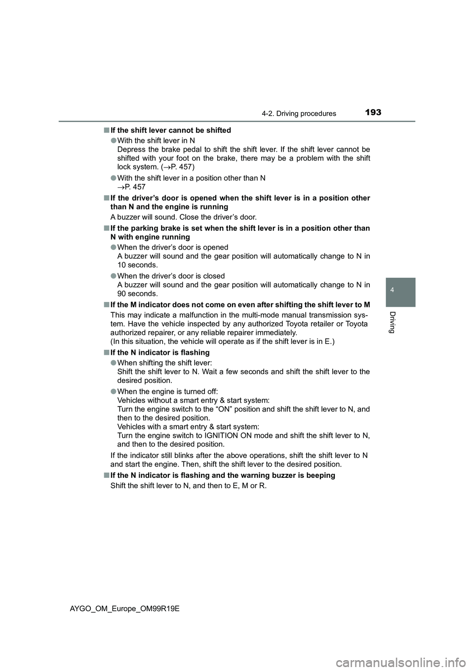 TOYOTA AYGO 2019 Owners Manual (in English) 1934-2. Driving procedures
4
Driving
AYGO_OM_Europe_OM99R19E
■ If the shift lever cannot be shifted
● With the shift lever in N
Depress the brake pedal to shift the shift lever. If the shift le TOYOTA AYGO 2019 Owners Manual (in English) 1934-2. Driving procedures
4
Driving
AYGO_OM_Europe_OM99R19E
■ If the shift lever cannot be shifted
● With the shift lever in N
Depress the brake pedal to shift the shift lever. If the shift le