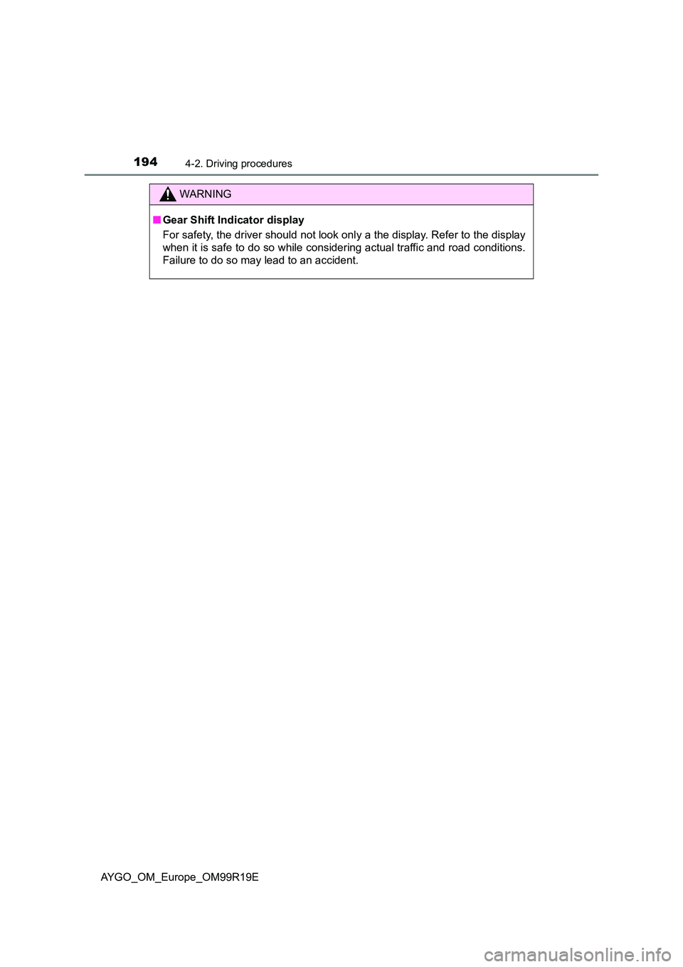 TOYOTA AYGO 2019 Owners Manual (in English) 1944-2. Driving procedures
AYGO_OM_Europe_OM99R19E
WARNING
■Gear Shift Indicator display
For safety, the driver should not look onl y a the display. Refer to the display
when it is safe to do so w TOYOTA AYGO 2019 Owners Manual (in English) 1944-2. Driving procedures
AYGO_OM_Europe_OM99R19E
WARNING
■Gear Shift Indicator display
For safety, the driver should not look onl y a the display. Refer to the display
when it is safe to do so w
