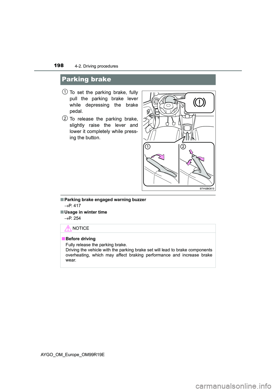 TOYOTA AYGO 2019 Owners Manual (in English) 1984-2. Driving procedures
AYGO_OM_Europe_OM99R19E
Parking brake
To set the parking brake, fully
pull the parking brake lever
while depressing the brake
pedal.
To release the parking brake,
sligh TOYOTA AYGO 2019 Owners Manual (in English) 1984-2. Driving procedures
AYGO_OM_Europe_OM99R19E
Parking brake
To set the parking brake, fully
pull the parking brake lever
while depressing the brake
pedal.
To release the parking brake,
sligh