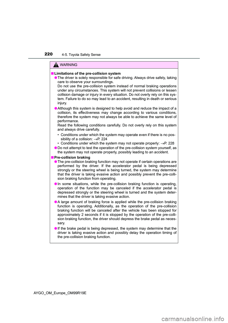 TOYOTA AYGO 2019 Owners Manual (in English) 2204-5. Toyota Safety Sense
AYGO_OM_Europe_OM99R19E
WARNING
■Limitations of the pre-collision system
● The driver is solely responsible for safe driving. Always drive safely, taking
care to obse TOYOTA AYGO 2019 Owners Manual (in English) 2204-5. Toyota Safety Sense
AYGO_OM_Europe_OM99R19E
WARNING
■Limitations of the pre-collision system
● The driver is solely responsible for safe driving. Always drive safely, taking
care to obse