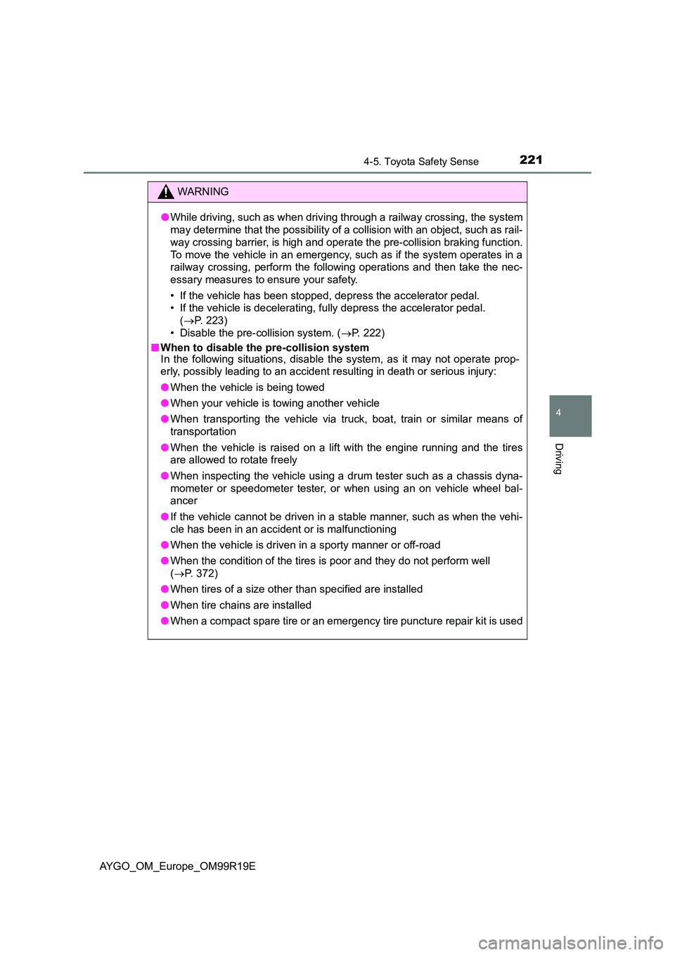 TOYOTA AYGO 2019  Owners Manual (in English) 2214-5. Toyota Safety Sense
4
Driving
AYGO_OM_Europe_OM99R19E
WARNING
●While driving, such as when driving through a railway crossing, the system 
may determine that the possibility of a collision w