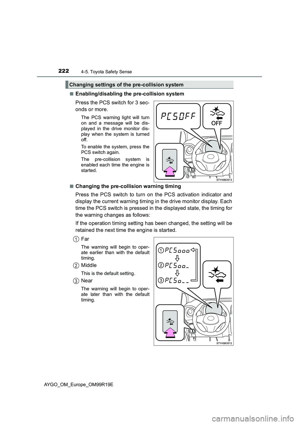 TOYOTA AYGO 2019 Owners Manual (in English) 2224-5. Toyota Safety Sense
AYGO_OM_Europe_OM99R19E
■Enabling/disabling the pre-collision system
Press the PCS switch for 3 sec-
onds or more.
The PCS warning light will turn
on and a message wi TOYOTA AYGO 2019 Owners Manual (in English) 2224-5. Toyota Safety Sense
AYGO_OM_Europe_OM99R19E
■Enabling/disabling the pre-collision system
Press the PCS switch for 3 sec-
onds or more.
The PCS warning light will turn
on and a message wi