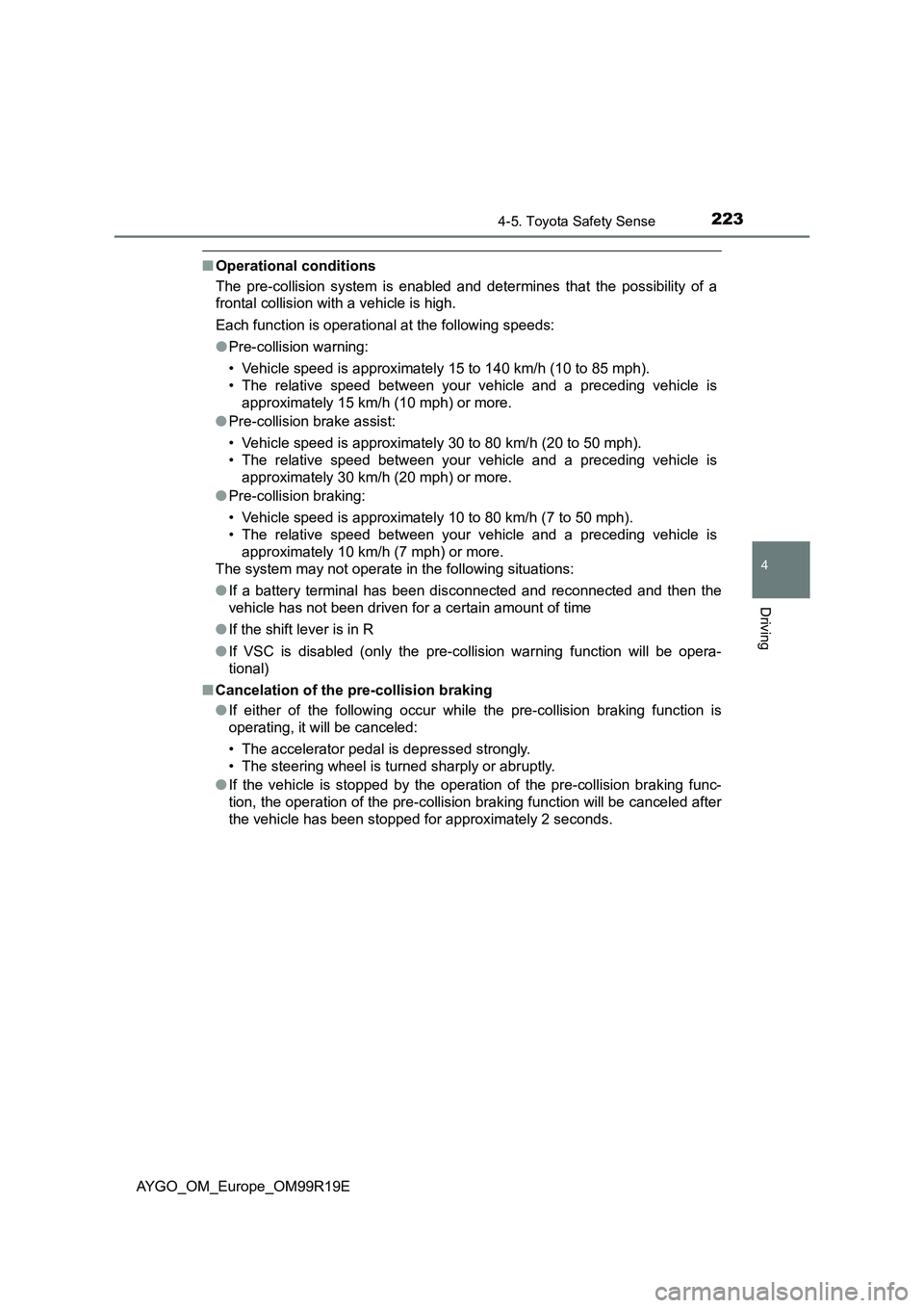 TOYOTA AYGO 2019 Owners Manual (in English) 2234-5. Toyota Safety Sense
4
Driving
AYGO_OM_Europe_OM99R19E
■Operational conditions
The pre-collision system is enabled and determines that the possibility of a
frontal collision with a vehicle TOYOTA AYGO 2019 Owners Manual (in English) 2234-5. Toyota Safety Sense
4
Driving
AYGO_OM_Europe_OM99R19E
■Operational conditions
The pre-collision system is enabled and determines that the possibility of a
frontal collision with a vehicle