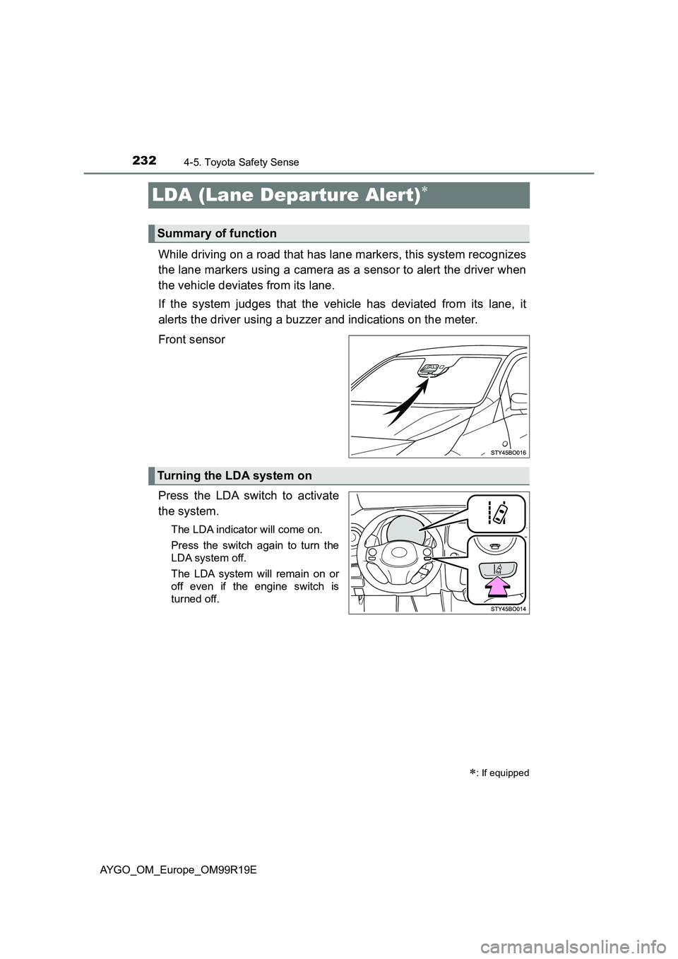 TOYOTA AYGO 2019  Owners Manual (in English) 2324-5. Toyota Safety Sense
AYGO_OM_Europe_OM99R19E
LDA (Lane Departure Alert)
While driving on a road that has lane markers, this system recognizes 
the lane markers using a camera as a sensor to 