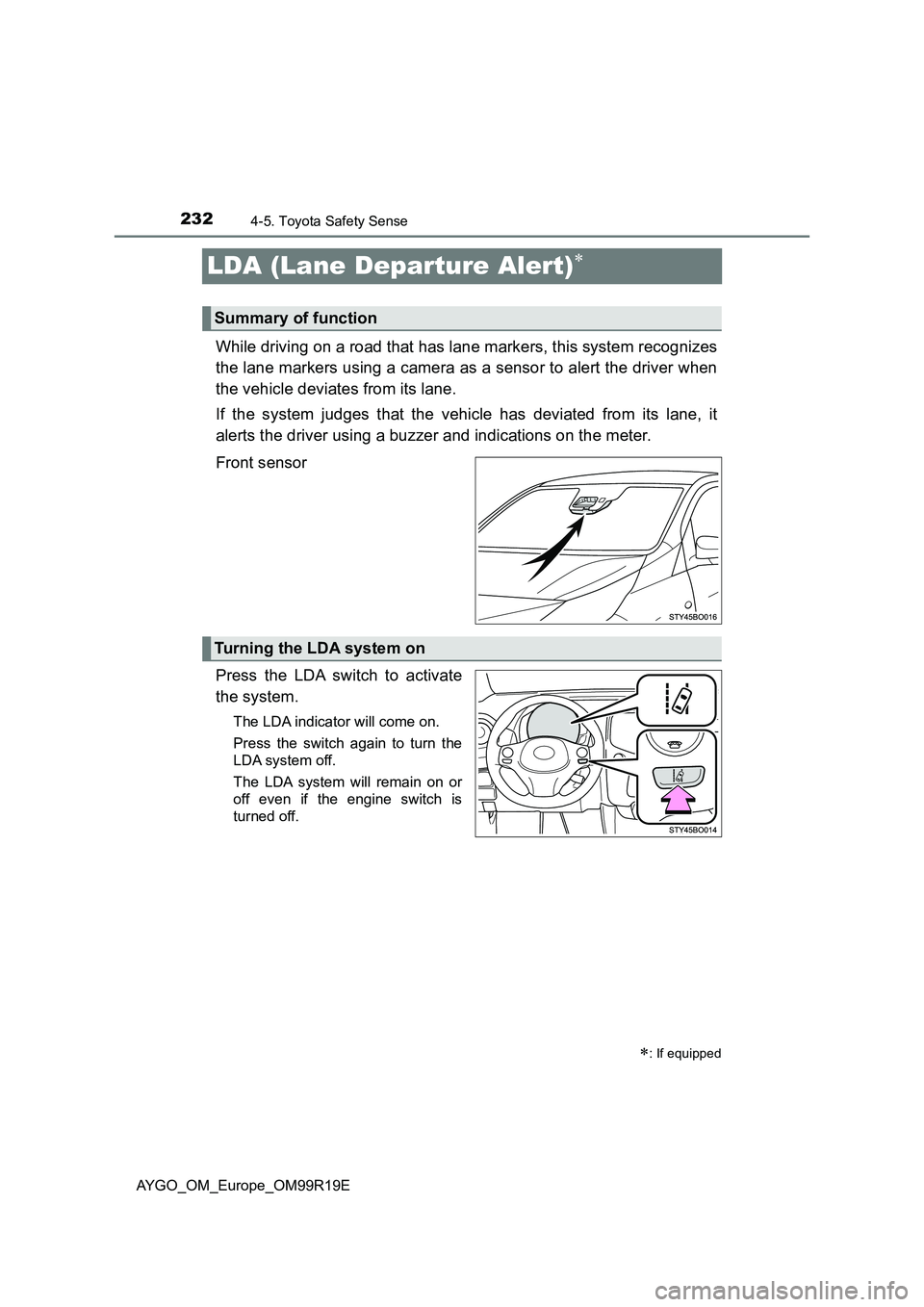 TOYOTA AYGO 2019 Owners Manual (in English) 2324-5. Toyota Safety Sense
AYGO_OM_Europe_OM99R19E
LDA (Lane Departure Alert)
While driving on a road that has lane markers, this system recognizes
the lane markers using a camera as a sensor to TOYOTA AYGO 2019 Owners Manual (in English) 2324-5. Toyota Safety Sense
AYGO_OM_Europe_OM99R19E
LDA (Lane Departure Alert)
While driving on a road that has lane markers, this system recognizes
the lane markers using a camera as a sensor to
