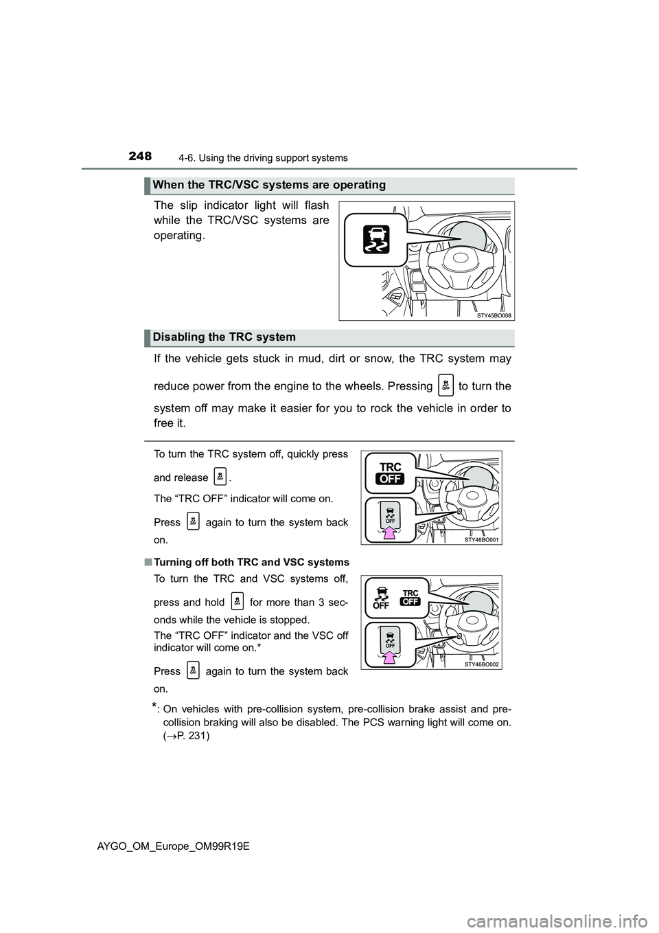 TOYOTA AYGO 2019 Owners Manual (in English) 2484-6. Using the driving support systems
AYGO_OM_Europe_OM99R19E
The slip indicator light will flash
while the TRC/VSC systems are
operating.
If the vehicle gets stuck in mud, dirt or snow, the TR TOYOTA AYGO 2019 Owners Manual (in English) 2484-6. Using the driving support systems
AYGO_OM_Europe_OM99R19E
The slip indicator light will flash
while the TRC/VSC systems are
operating.
If the vehicle gets stuck in mud, dirt or snow, the TR