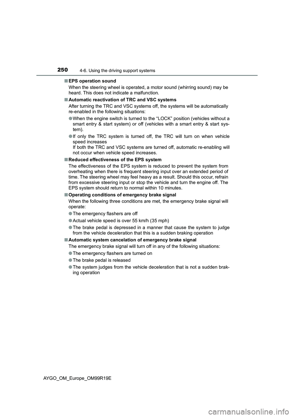 TOYOTA AYGO 2019 Owners Manual (in English) 2504-6. Using the driving support systems
AYGO_OM_Europe_OM99R19E
■ EPS operation sound
When the steering wheel is operated, a motor sound (whirring sound) may be
heard. This does not indicate a TOYOTA AYGO 2019 Owners Manual (in English) 2504-6. Using the driving support systems
AYGO_OM_Europe_OM99R19E
■ EPS operation sound
When the steering wheel is operated, a motor sound (whirring sound) may be
heard. This does not indicate a