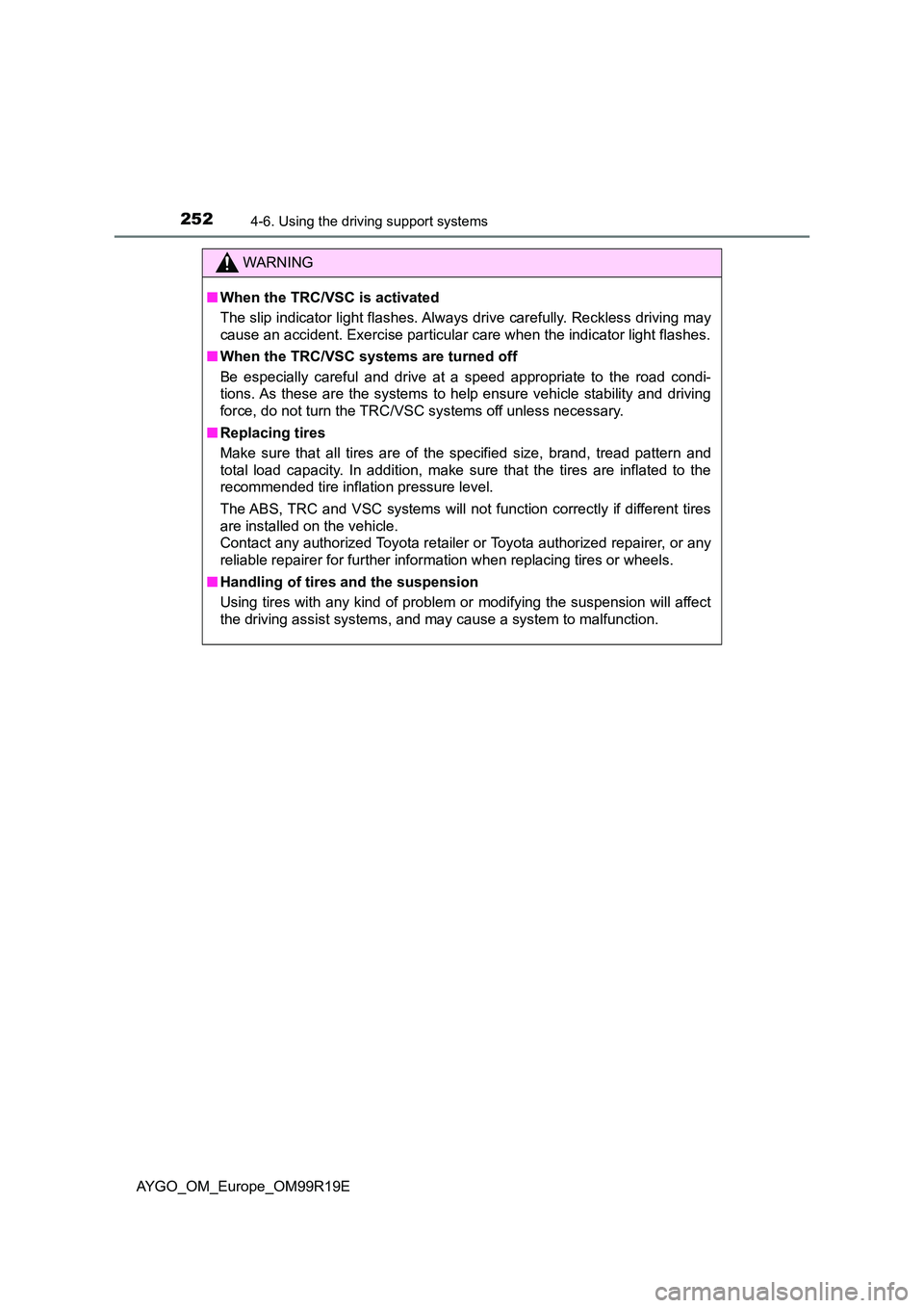 TOYOTA AYGO 2019 Owners Manual (in English) 2524-6. Using the driving support systems
AYGO_OM_Europe_OM99R19E
WARNING
■When the TRC/VSC is activated
The slip indicator light flashes. Always drive carefully. Reckless driving may
cause an ac TOYOTA AYGO 2019 Owners Manual (in English) 2524-6. Using the driving support systems
AYGO_OM_Europe_OM99R19E
WARNING
■When the TRC/VSC is activated
The slip indicator light flashes. Always drive carefully. Reckless driving may
cause an ac