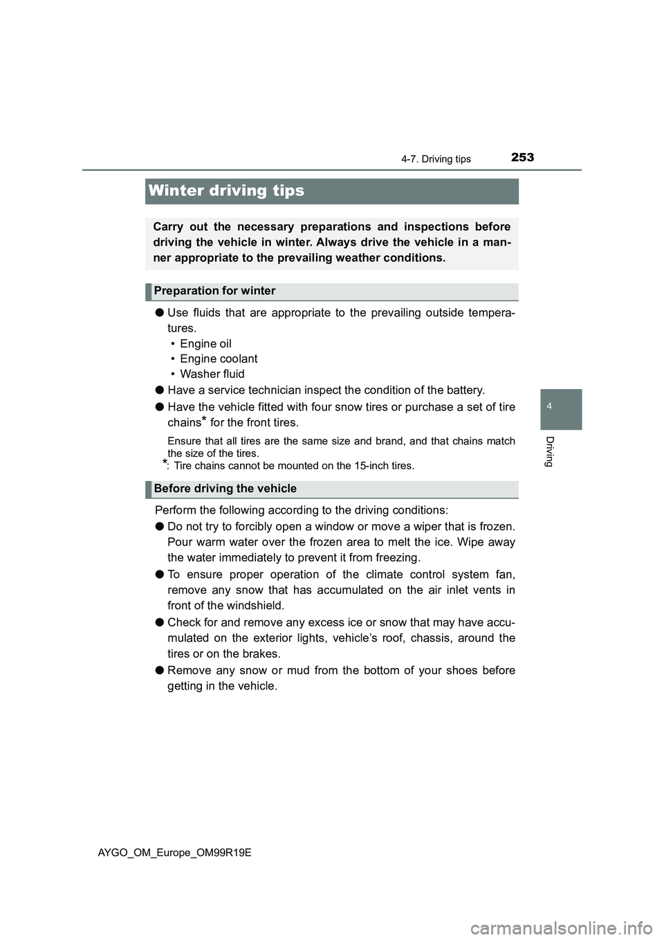 TOYOTA AYGO 2019  Owners Manual (in English) 253
4
4-7. Driving tips
Driving
AYGO_OM_Europe_OM99R19E
Winter driving tips
●Use fluids that are appropriate to the prevailing outside tempera- 
tures.  
• Engine oil 
• Engine coolant 
• Wash