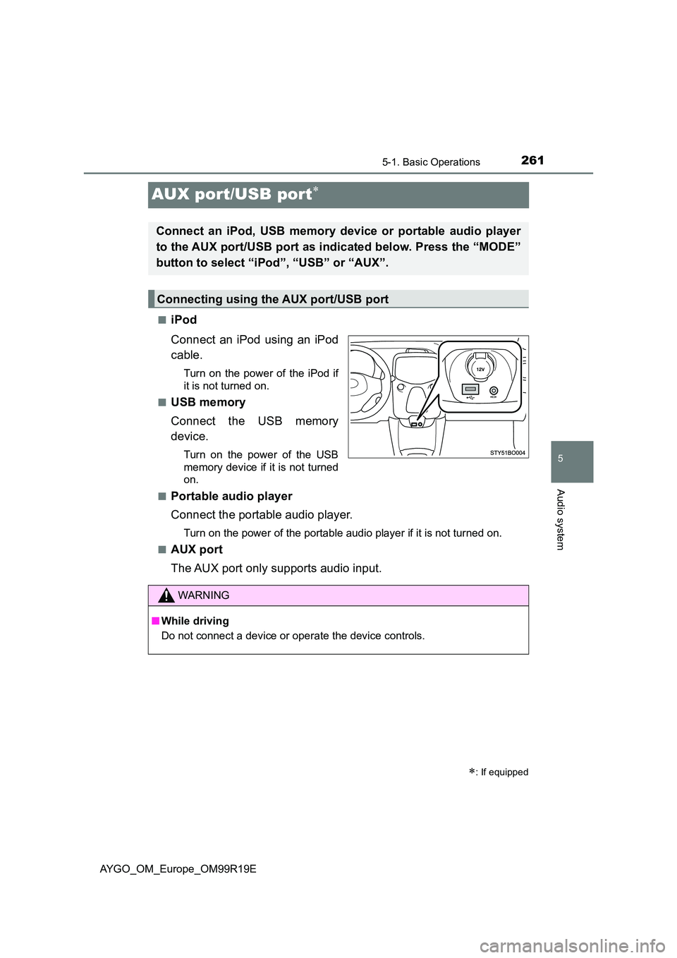 TOYOTA AYGO 2019  Owners Manual (in English) 261
5
5-1. Basic Operations
Audio system
AYGO_OM_Europe_OM99R19E
AUX port/USB port
■iPod 
Connect an iPod using an iPod 
cable.
Turn on the power of the iPod if 
it is not turned on. 
■USB memo