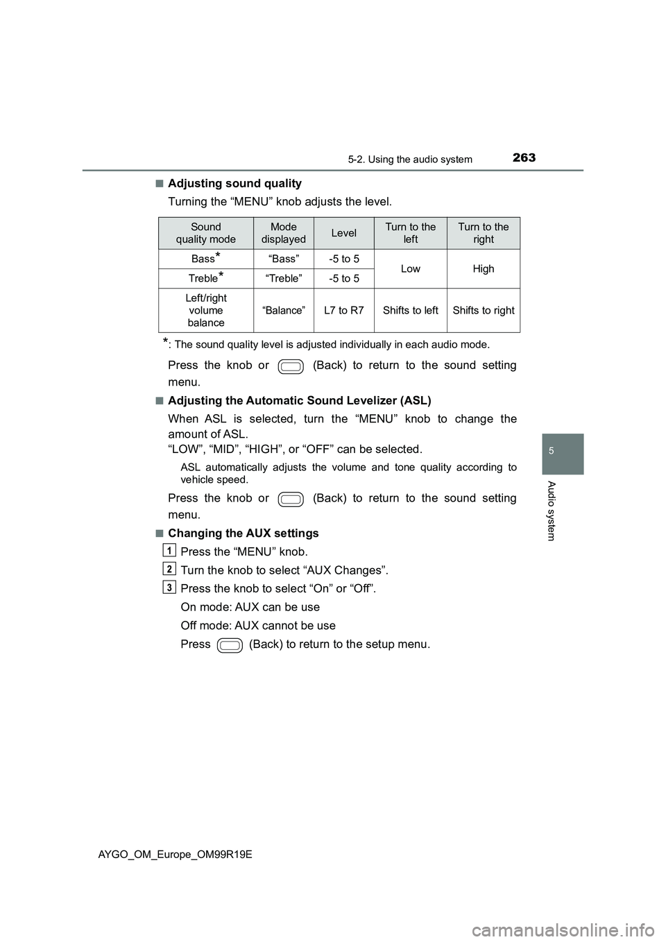TOYOTA AYGO 2019 Owners Manual (in English) 2635-2. Using the audio system
5
Audio system
AYGO_OM_Europe_OM99R19E
■Adjusting sound quality
Turning the “MENU” knob adjusts the level.
*: The sound quality level is adjusted individually in TOYOTA AYGO 2019 Owners Manual (in English) 2635-2. Using the audio system
5
Audio system
AYGO_OM_Europe_OM99R19E
■Adjusting sound quality
Turning the “MENU” knob adjusts the level.
*: The sound quality level is adjusted individually in