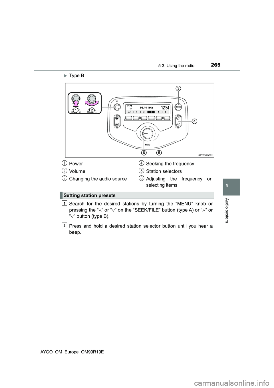 TOYOTA AYGO 2019  Owners Manual (in English) 2655-3. Using the radio
5
Audio system
AYGO_OM_Europe_OM99R19E
Ty pe  B 
Search for the desired stations by turning the “MENU” knob or 
pressing the “ ” or “” on the “SEEK/FILE