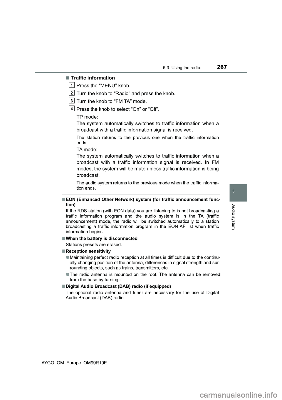 TOYOTA AYGO 2019 Owners Manual (in English) 2675-3. Using the radio
5
Audio system
AYGO_OM_Europe_OM99R19E
■Traffic information
Press the “MENU” knob.
Turn the knob to “Radio” and press the knob.
Turn the knob to “FM TA” mode. TOYOTA AYGO 2019 Owners Manual (in English) 2675-3. Using the radio
5
Audio system
AYGO_OM_Europe_OM99R19E
■Traffic information
Press the “MENU” knob.
Turn the knob to “Radio” and press the knob.
Turn the knob to “FM TA” mode.