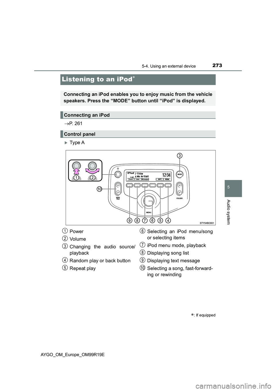 TOYOTA AYGO 2019  Owners Manual (in English) 273
5
5-4. Using an external device
Audio system
AYGO_OM_Europe_OM99R19E
Listening to an iPod
P.  2 6 1
Ty pe  A
: If equipped
Connecting an iPod enables you to enjoy music from the vehicl