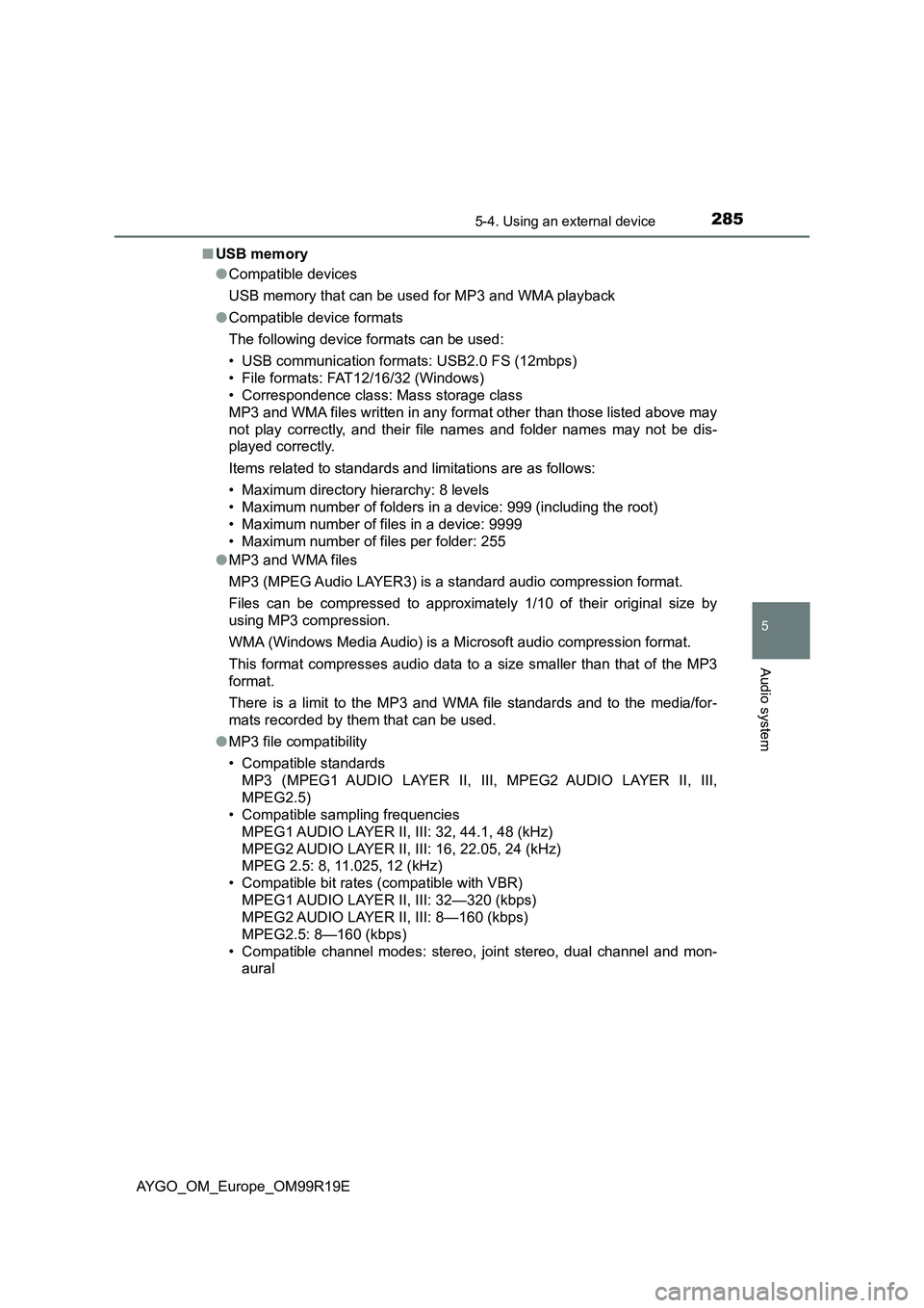 TOYOTA AYGO 2019 Owners Manual (in English) 2855-4. Using an external device
5
Audio system
AYGO_OM_Europe_OM99R19E
■ USB memory
● Compatible devices
USB memory that can be used for MP3 and WMA playback
● Compatible device formats
The TOYOTA AYGO 2019 Owners Manual (in English) 2855-4. Using an external device
5
Audio system
AYGO_OM_Europe_OM99R19E
■ USB memory
● Compatible devices
USB memory that can be used for MP3 and WMA playback
● Compatible device formats
The