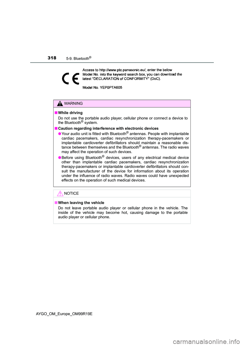 TOYOTA AYGO 2019  Owners Manual (in English) 3185-9. Bluetooth®
AYGO_OM_Europe_OM99R19E
WARNING
■While driving 
Do not use the portable audio player, cellular phone or connect a device to 
the Bluetooth® system. 
■ Caution regarding interf
