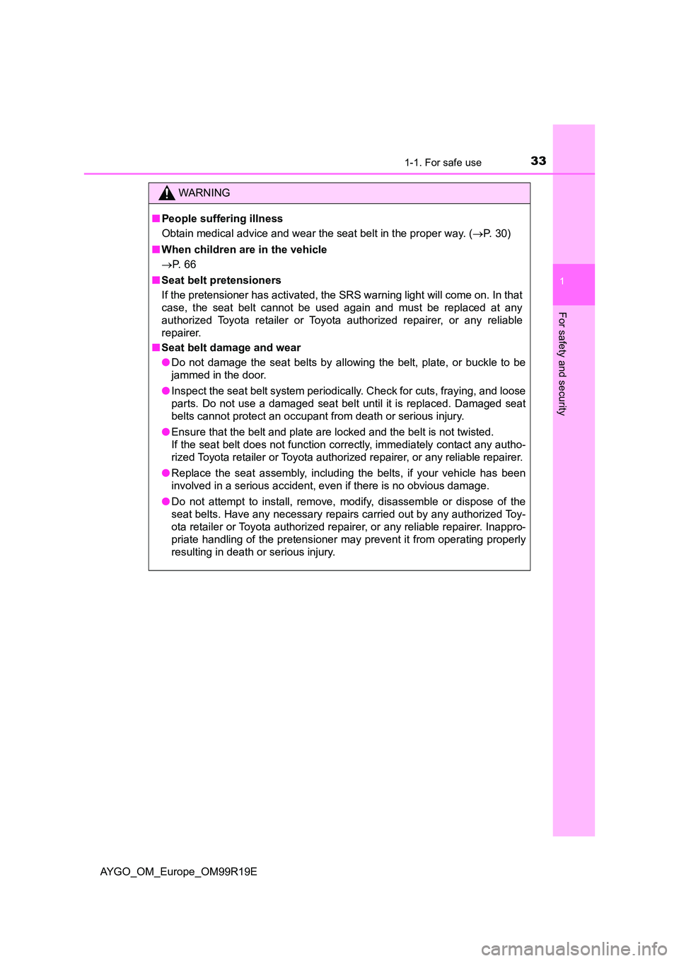 TOYOTA AYGO 2019 (in English) Owners Guide 331-1. For safe use
1
For safety and security
AYGO_OM_Europe_OM99R19E
WARNING
■People suffering illness
Obtain medical advice and wear the seat belt in the proper way. ( P. 30)
■ When childre TOYOTA AYGO 2019 (in English) Owners Guide 331-1. For safe use
1
For safety and security
AYGO_OM_Europe_OM99R19E
WARNING
■People suffering illness
Obtain medical advice and wear the seat belt in the proper way. ( P. 30)
■ When childre