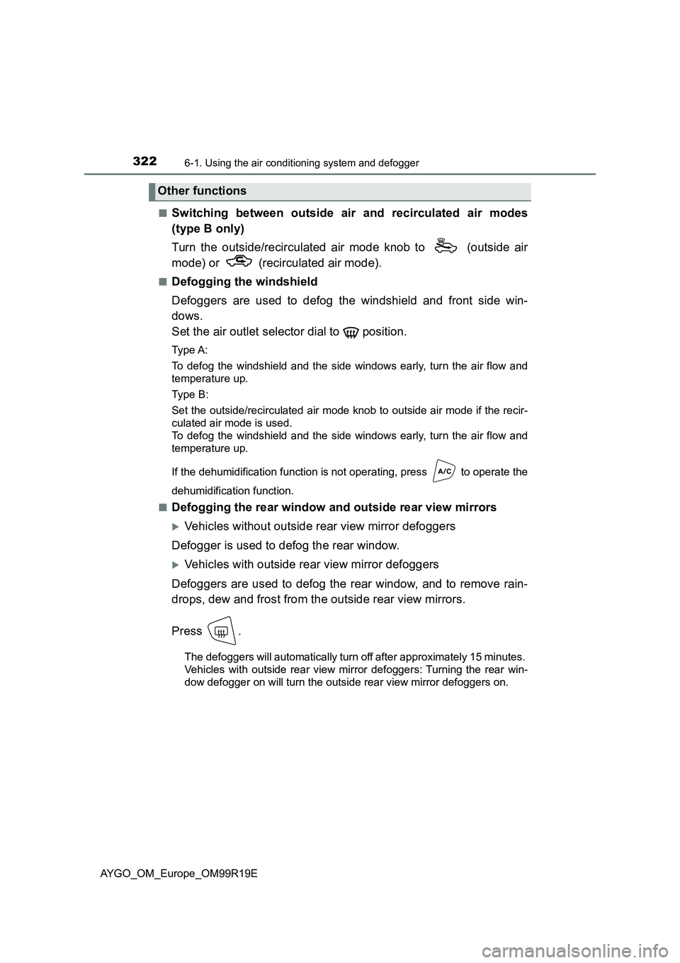TOYOTA AYGO 2019 Owners Manual (in English) 3226-1. Using the air conditioning system and defogger
AYGO_OM_Europe_OM99R19E
■Switching between outside air and recirculated air modes
(type B only)
Turn the outside/recirculated air mode knob TOYOTA AYGO 2019 Owners Manual (in English) 3226-1. Using the air conditioning system and defogger
AYGO_OM_Europe_OM99R19E
■Switching between outside air and recirculated air modes
(type B only)
Turn the outside/recirculated air mode knob