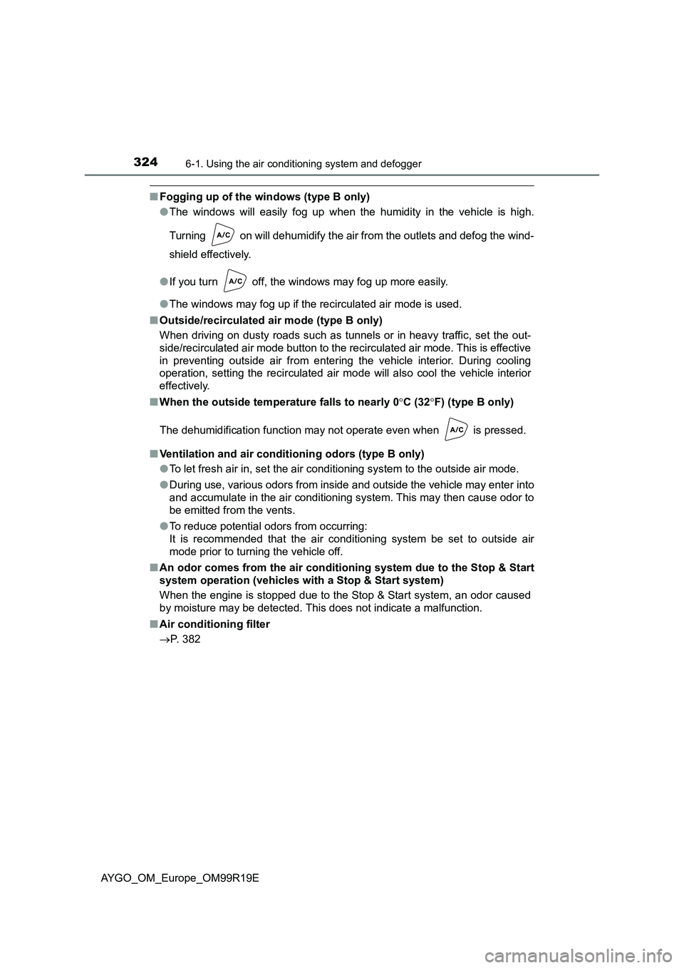 TOYOTA AYGO 2019 Owners Manual (in English) 3246-1. Using the air conditioning system and defogger
AYGO_OM_Europe_OM99R19E
■Fogging up of the windows (type B only)
● The windows will easily fog up when the humidity in the vehicle is high. TOYOTA AYGO 2019 Owners Manual (in English) 3246-1. Using the air conditioning system and defogger
AYGO_OM_Europe_OM99R19E
■Fogging up of the windows (type B only)
● The windows will easily fog up when the humidity in the vehicle is high.