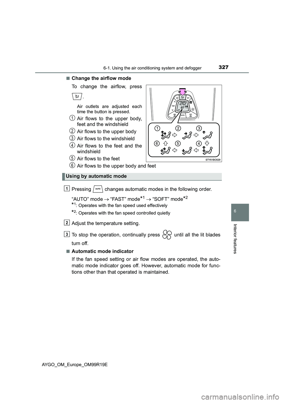 TOYOTA AYGO 2019 Owners Manual (in English) 3276-1. Using the air conditioning system and defogger
6
Interior features
AYGO_OM_Europe_OM99R19E
■Change the airflow mode
To change the airflow, press
.
Air outlets are adjusted each
time the TOYOTA AYGO 2019 Owners Manual (in English) 3276-1. Using the air conditioning system and defogger
6
Interior features
AYGO_OM_Europe_OM99R19E
■Change the airflow mode
To change the airflow, press
.
Air outlets are adjusted each
time the