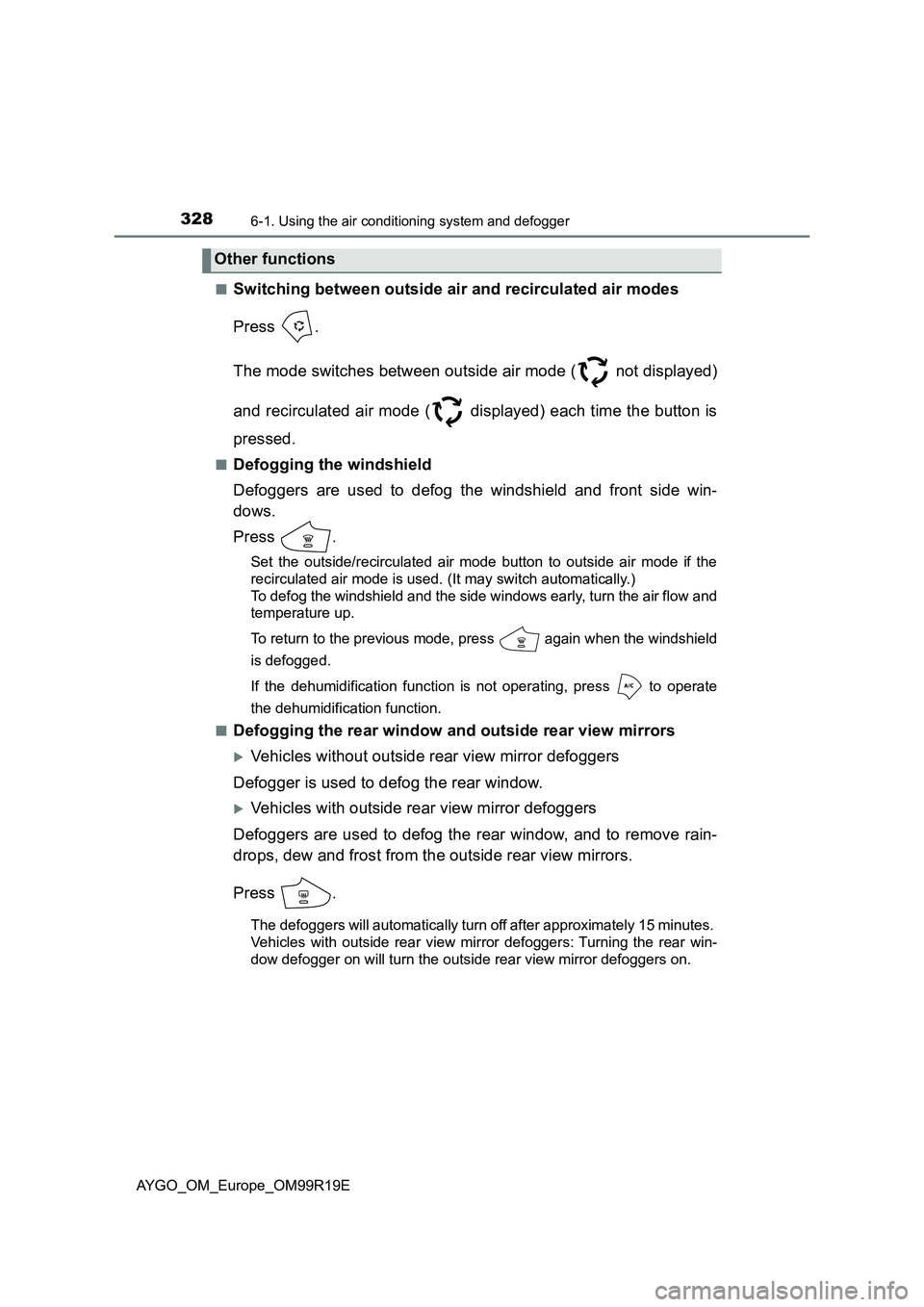 TOYOTA AYGO 2019 Owners Manual (in English) 3286-1. Using the air conditioning system and defogger
AYGO_OM_Europe_OM99R19E
■Switching between outside air and recirculated air modes
Press .
The mode switches between outside air mode ( not TOYOTA AYGO 2019 Owners Manual (in English) 3286-1. Using the air conditioning system and defogger
AYGO_OM_Europe_OM99R19E
■Switching between outside air and recirculated air modes
Press .
The mode switches between outside air mode ( not