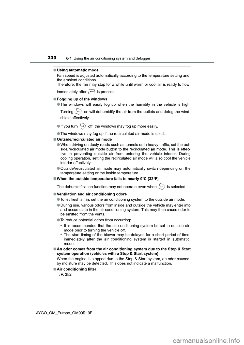 TOYOTA AYGO 2019 Owners Manual (in English) 3306-1. Using the air conditioning system and defogger
AYGO_OM_Europe_OM99R19E
■Using automatic mode
Fan speed is adjusted automatically according to the temperature setting and
the ambient condit TOYOTA AYGO 2019 Owners Manual (in English) 3306-1. Using the air conditioning system and defogger
AYGO_OM_Europe_OM99R19E
■Using automatic mode
Fan speed is adjusted automatically according to the temperature setting and
the ambient condit