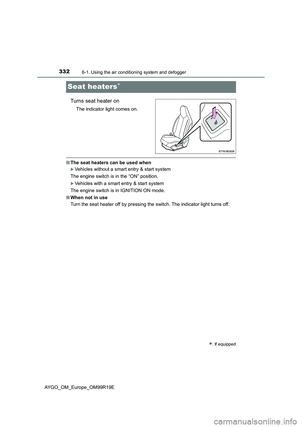 TOYOTA AYGO 2019  Owners Manual (in English) 3326-1. Using the air conditioning system and defogger
AYGO_OM_Europe_OM99R19E
Seat heaters
Turns seat heater on
The indicator light comes on.
■The seat heaters can be used when
Vehicles witho