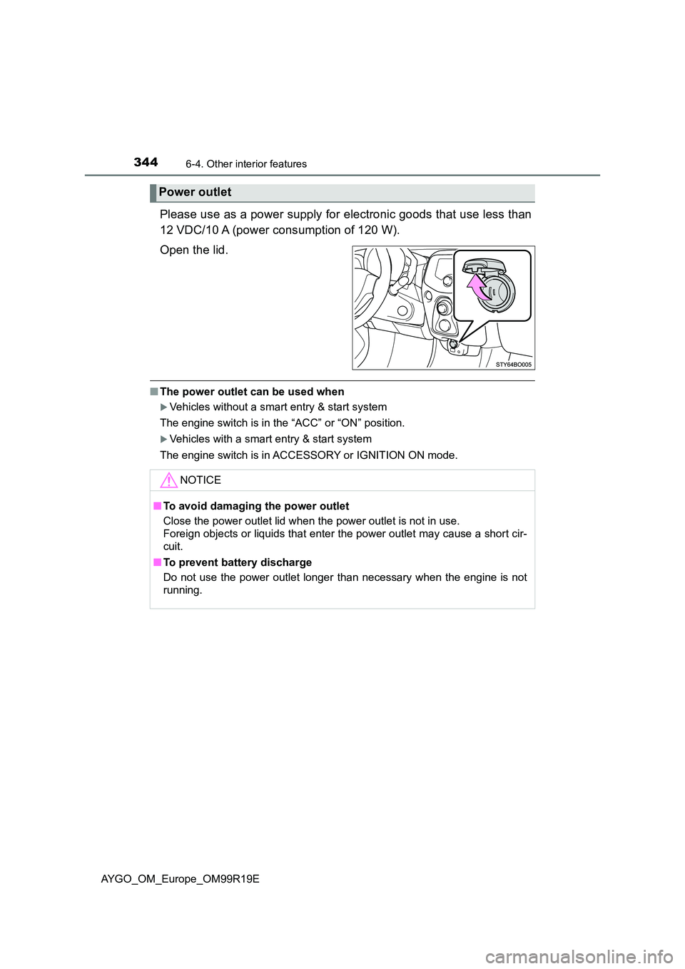 TOYOTA AYGO 2019 Owners Manual (in English) 3446-4. Other interior features
AYGO_OM_Europe_OM99R19E
Please use as a power supply for electronic goods that use less than
12 VDC/10 A (power consumption of 120 W).
Open the lid.
■ The power out TOYOTA AYGO 2019 Owners Manual (in English) 3446-4. Other interior features
AYGO_OM_Europe_OM99R19E
Please use as a power supply for electronic goods that use less than
12 VDC/10 A (power consumption of 120 W).
Open the lid.
■ The power out