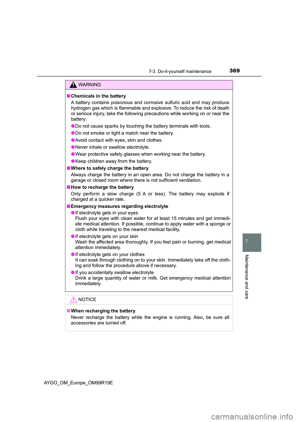 TOYOTA AYGO 2019 Owners Manual (in English) 3697-3. Do-it-yourself maintenance
7
Maintenance and care
AYGO_OM_Europe_OM99R19E
WARNING
■Chemicals in the battery
A battery contains poisonous and corrosive sulfuric acid and may produce
hydroge TOYOTA AYGO 2019 Owners Manual (in English) 3697-3. Do-it-yourself maintenance
7
Maintenance and care
AYGO_OM_Europe_OM99R19E
WARNING
■Chemicals in the battery
A battery contains poisonous and corrosive sulfuric acid and may produce
hydroge