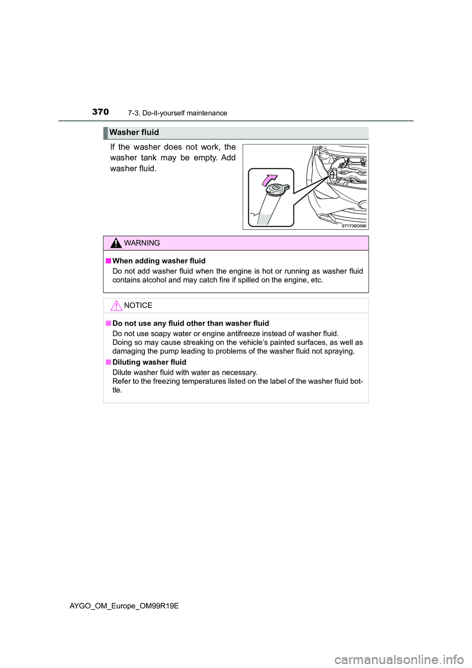 TOYOTA AYGO 2019 Owners Manual (in English) 3707-3. Do-it-yourself maintenance
AYGO_OM_Europe_OM99R19E
If the washer does not work, the
washer tank may be empty. Add
washer fluid.
Washer fluid
WARNING
■ When adding washer fluid
Do not add TOYOTA AYGO 2019 Owners Manual (in English) 3707-3. Do-it-yourself maintenance
AYGO_OM_Europe_OM99R19E
If the washer does not work, the
washer tank may be empty. Add
washer fluid.
Washer fluid
WARNING
■ When adding washer fluid
Do not add